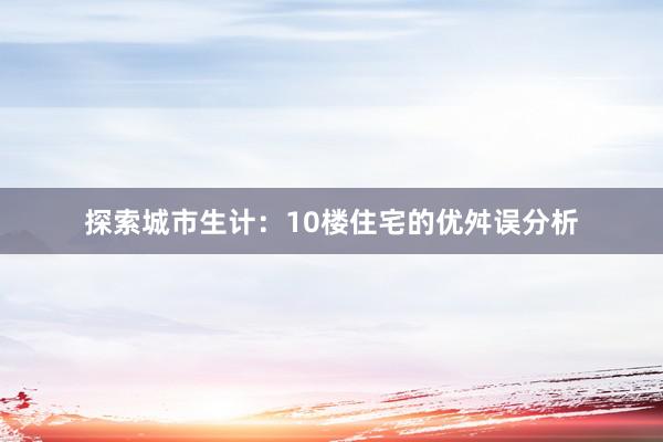 探索城市生计：10楼住宅的优舛误分析